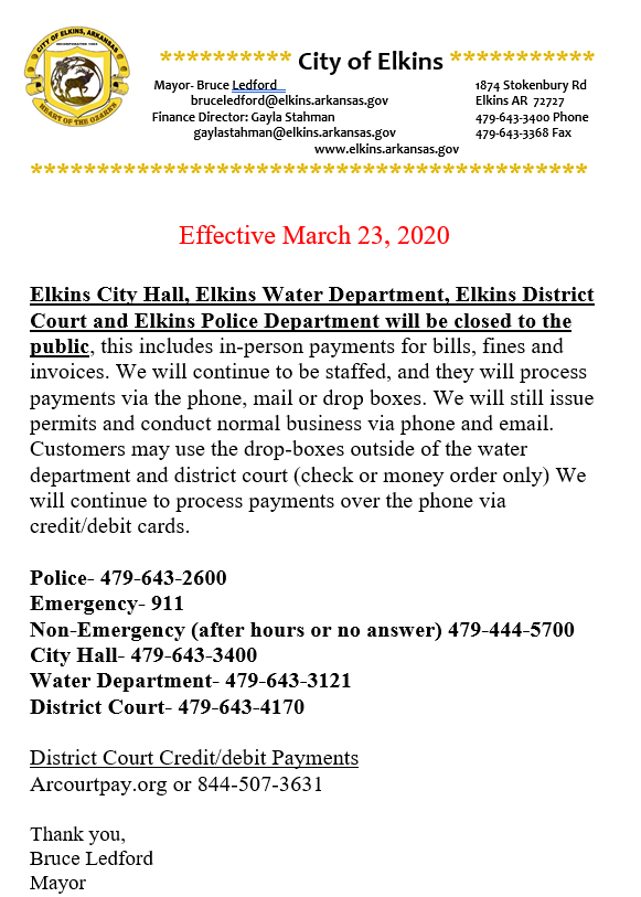 Elkins City Hall, Elkins Water Department, Elkins District Court and Elkins Police Department will be closed to the public, this includes in-person payments for bills, fines and invoices. We will continue to be staffed, and they will process payments via the phone, mail or drop boxes. We will still issue permits and conduct normal business via phone and email. Customers may use the drop-boxes outside of the water department and district court (check or money order only) We will continue to process payments over the phone via credit/debit cards.
